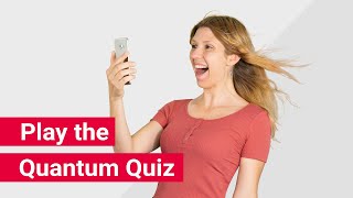 Prove your knowledge! Play the Quantum Quiz...