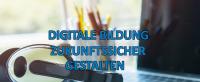 Digitale Bildung zukunftssicher gestalten