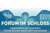 Forum im Schloss – Transparenz und Sicherheit für die digitale Wirtschaft von morgen