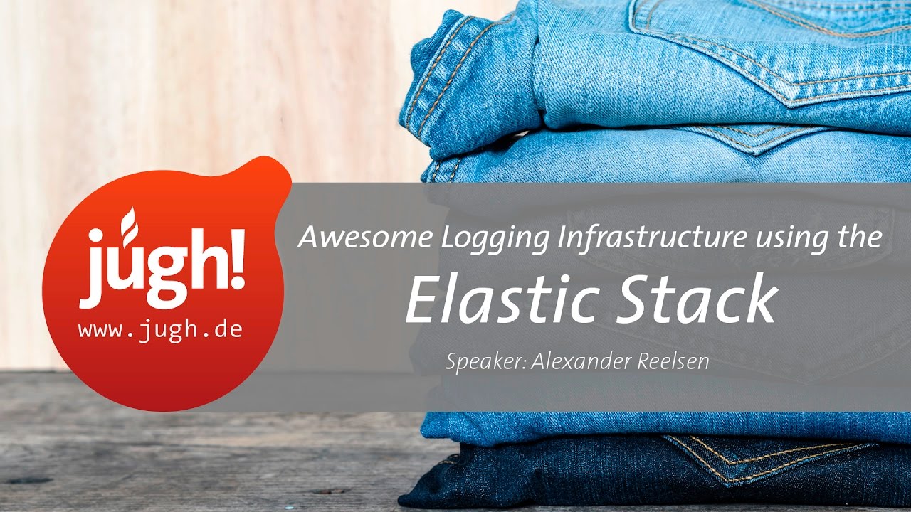JUGH-Video: Awesome Logging Infrastructure using the Elastic Stack. Mit Alexander Reelsen