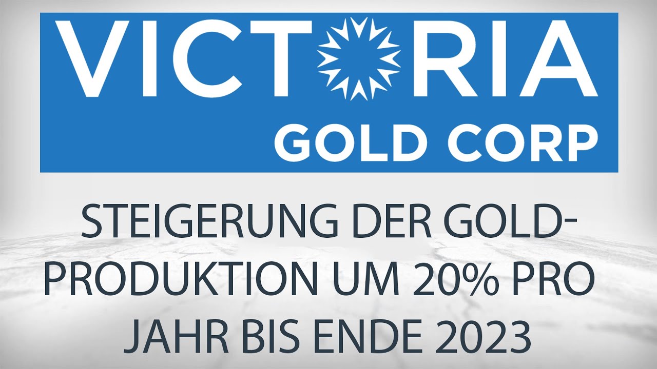 Victoria Gold: Steigerung der Goldproduktion um 20% pro Jahr in den nächsten zwei Jahren