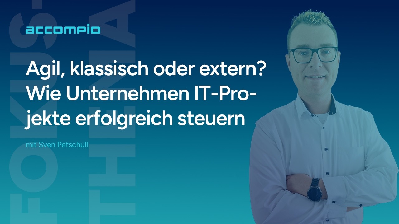 IT-Projekte erfolgreich steuern: Agil, klassisch oder extern? | accompio Experteninterview