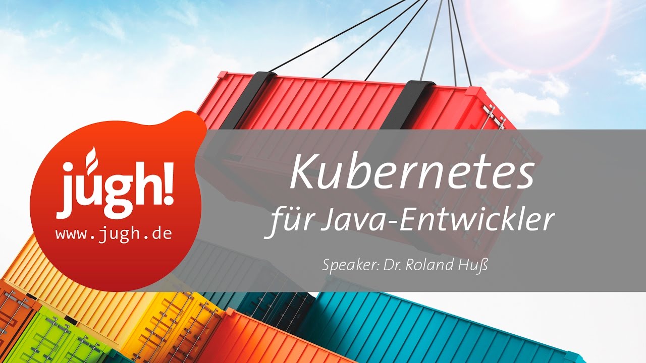 JUGH-Video: Kubernetes für Java-Entwickler. Mit Dr. Roland Huß