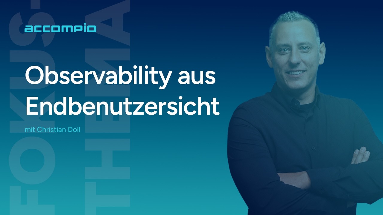 End-User-Observability: Warum grüne Server-Dashboards nicht reichen | accompio Experteninterview