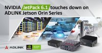 ADLINK Edge AI Solutions Upgrade to NVIDIA JetPack™ 6.1