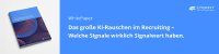 Das große KI-Rauschen im Recruiting - Welche Signale wirklich Signalwert haben
