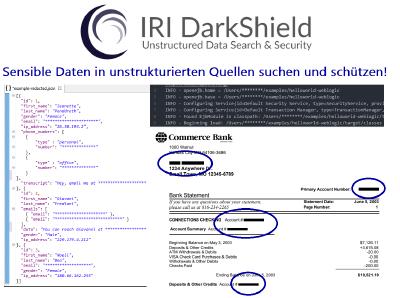 Definieren, Erkennen und De-Identifizieren von PII in unstrukturierten Datenquellen:
Mit IRI DarkShield können Sie Daten in mehreren semistrukturierten und unstrukturierten Dateiformaten und RDB-Spalten auf einmal klassifizieren, finden und löschen oder anderweitig maskieren (ebenso wie Gesichter und NoSQL DBs), indem Sie gemeinsame Datendefinitionen und benutzerdefinierte Kombinationen von Such- und Maskierungsfunktionen verwenden.