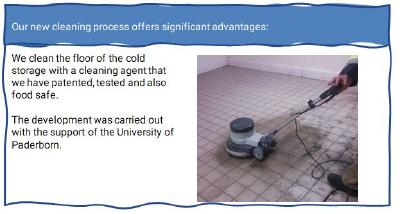 Our new cleaning process offers significant advantages:
We clean the floor of the cold storage with a cleaning agent that we have patented, tested and also food safe.
The development was carried out with the support of the University of Paderborn.