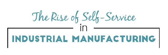 the-rise-of-self-service-in-industrial-manufacturing.png