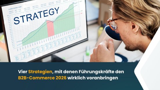 Vier Strategien, mit denen Führungskräfte den B2B-Commerce 2026 wirklich voranbringen.jpg