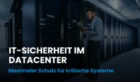IT-Sicherheit im Datacenter: Maximale Sicherheit für geschäftskritische IT-Infrastrukturen