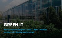 Green IT: Warum Nachhaltigkeit in der IT kein Trend ist, sondern ein Wettbewerbsvorteil
