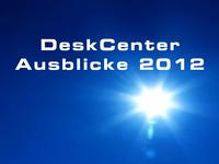 DeskCenter Ausblicke 2012