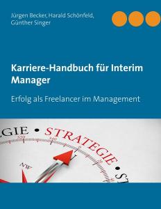 Karriere-Handbuch für Interim Manager. Erfolg als Freelancer im Management.