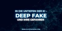 Fachartikel: In die Untiefen der KI – Deepfakes und ihre Gefahren, alfatraining.com.