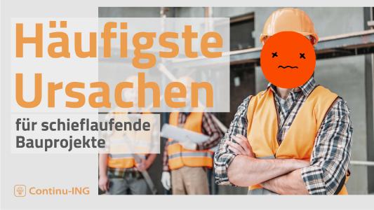 Häufigste Ursachen für schieflaufende Bauprojekte - Continu-ING, Andreas Scheibe, Christoph Eckstein