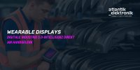 Atlantik Elektronik GmbH präsentiert Wearable Display Lösungen für die Industrie 5.0